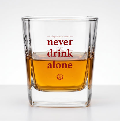 NEVER DRINK ALONE WHISKY GLASS