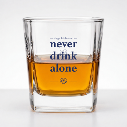 NEVER DRINK ALONE WHISKY GLASS