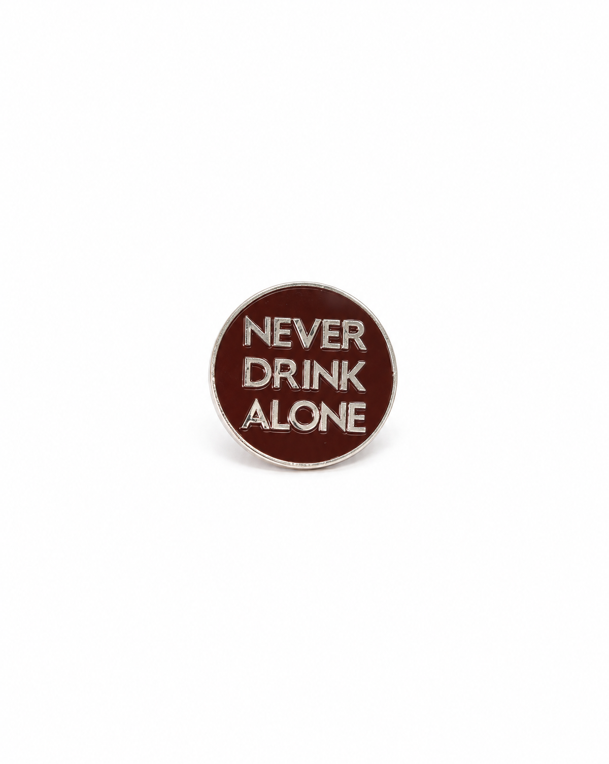 NEVER DRINK ALONE PIN