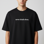 NEVER DRINK ALONE TEE